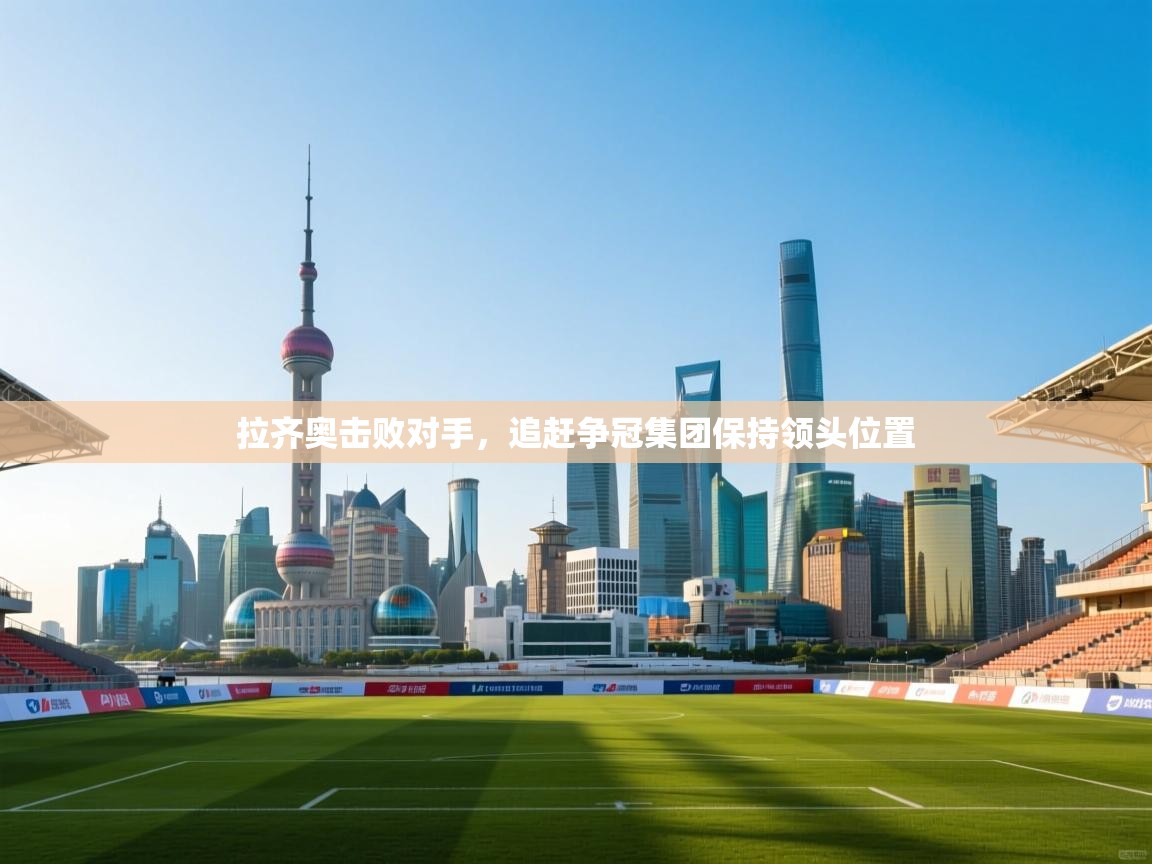 拉齐奥击败对手,追赶争冠集团保持领头位置 第2张